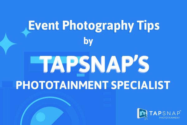 Event Photography Tips by TapSnap’s Phototainment Specialist!