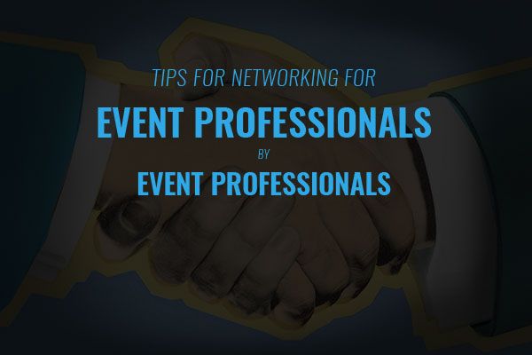 Tips for Networking for Event Professionals by Event Professionals