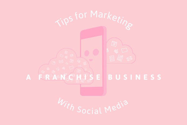 Tips for Marketing a Franchise Business with Social Media