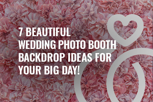 7 Beautiful Wedding Photo Booth Backdrop Ideas For Your Big Day